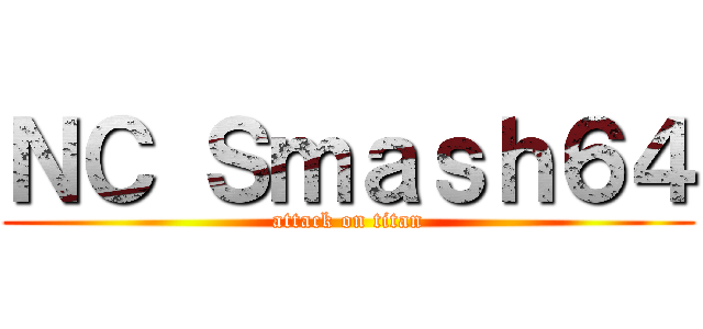 ＮＣ Ｓｍａｓｈ６４ (attack on titan)