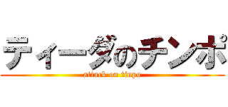 ティーダのチンポ (attack on tinpo)