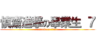 慎齋進撃の畢業生 ７ (attack on titan)