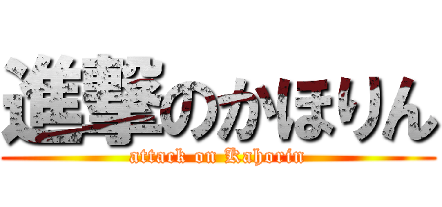 進撃のかほりん (attack on Kahorin)