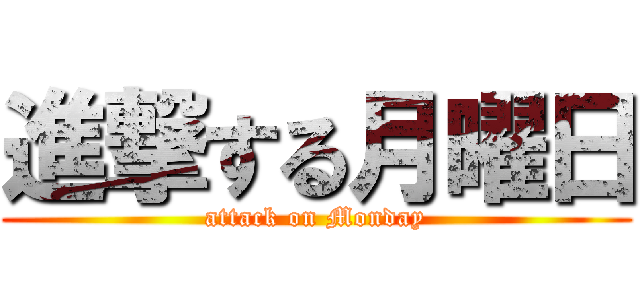 進撃する月曜日 (attack on Monday)