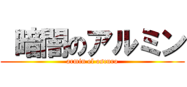  暗闇のアルミン (armin el oscuro)