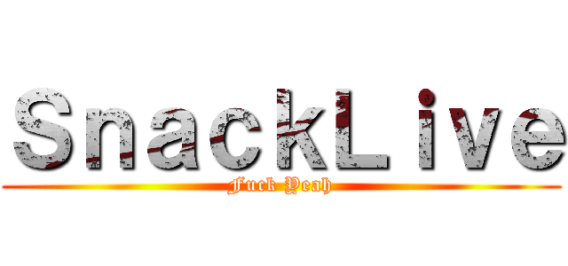 ＳｎａｃｋＬｉｖｅ (Fuck Yeah)