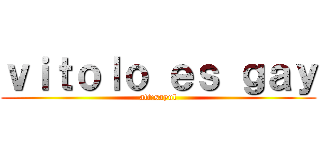 ｖｉｔｏｌｏ ｅｓ ｇａｙ (att:sayul)