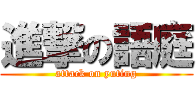 進撃の語庭 (attack on yuting)