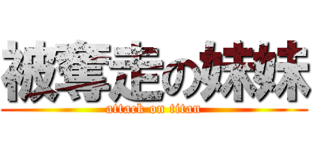 被奪走の妹妹 (attack on titan)