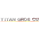ＴＩＴＡＮ ＧＲＯＳ ＣＵＬＣＵＬ ()