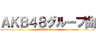 ＡＫＢ４８グループ曲 (AKB48 Group)