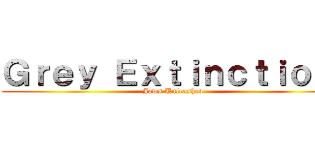 Ｇｒｅｙ Ｅｘｔｉｎｃｔｉｏｎ  (Jaws Unleashed )