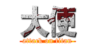 大便 (attack on titan)