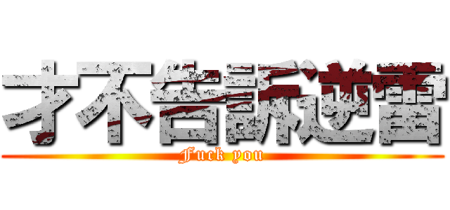 才不告訴逆雷 (Fuck you)