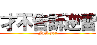 才不告訴逆雷 (Fuck you)