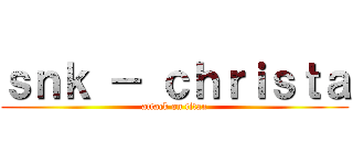 ｓｎｋ － ｃｈｒｉｓｔａ (attack on titan)