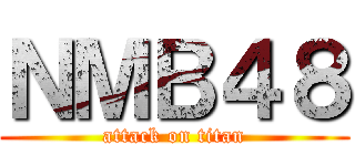 ＮＭＢ４８ (attack on titan)