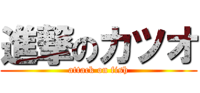 進撃のカツオ (attack on fish)