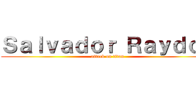 Ｓａｌｖａｄｏｒ Ｒａｙｄｏｎ (attack on titan)