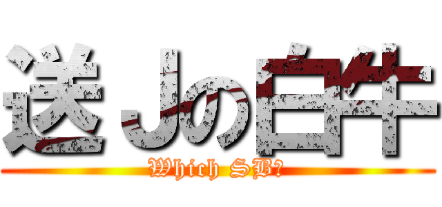 送Ｊの白牛 (Which SB?)