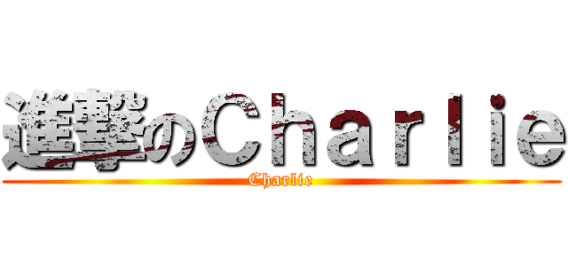 進撃のＣｈａｒｌｉｅ (Charlie)
