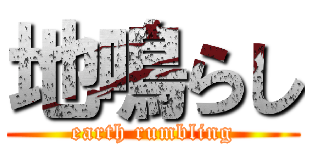 地鳴らし (earth rumbling)