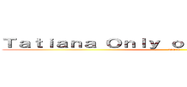 Ｔａｔｉａｎａ Ｏｎｌｙ ｏｎｅ Ａｍｂｕｌａｎｃｅ (TOA)