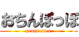 おちんぽっぽ (penis-ss-s)