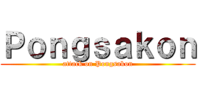 Ｐｏｎｇｓａｋｏｎ (attack on Pongsakon)