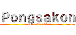 Ｐｏｎｇｓａｋｏｎ (attack on Pongsakon)