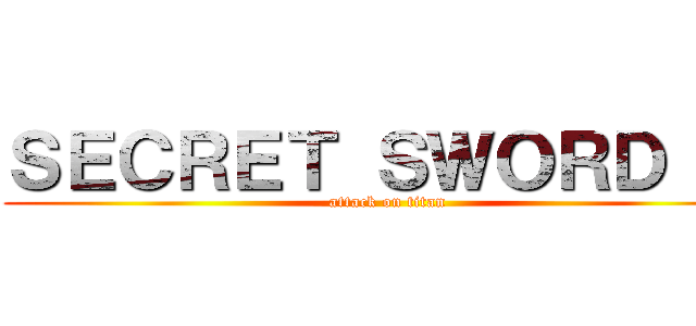 ＳＥＣＲＥＴ ＳＷＯＲＤ ＩＩ (attack on titan)