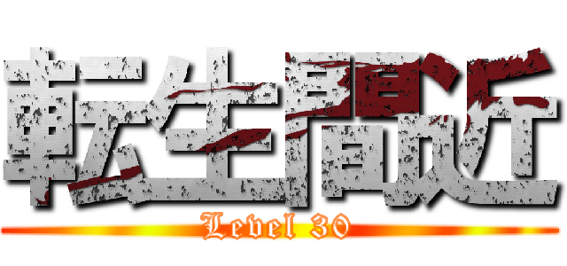 転生間近 (Level 30)