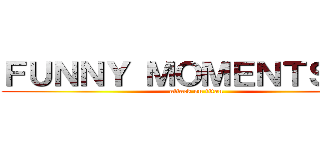 ＦＵＮＮＹ ＭＯＭＥＮＴＳ  ＿ (attack on titan)