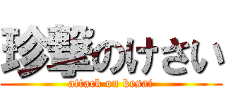 珍撃のけさい (attack on kesai)