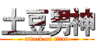 土豆男神 (attack on titan)