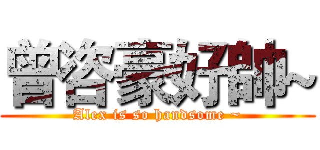 曾咨豪好帥~ (Alex is so handsome ~)