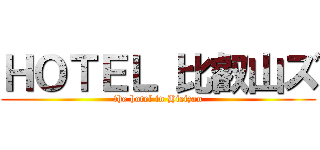ＨＯＴＥＬ 比叡山ズ (the hotel in Hieizan)