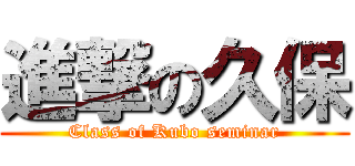 進撃の久保 (Class of Kubo seminar)
