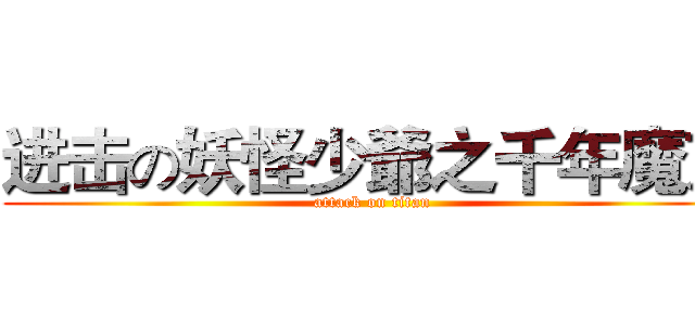 进击の妖怪少爺之千年魔京 (attack on titan)