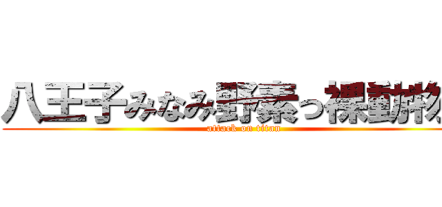 八王子みなみ野素っ裸動物園 (attack on titan)