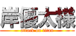 岸優太様 (attack on titan)