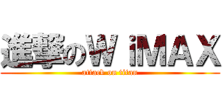 進撃のＷｉＭＡＸ (attack on titan)