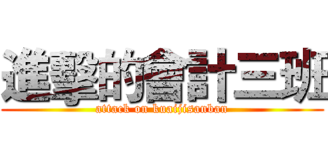 進擊的會計三班 (attack on kuaijisanban)