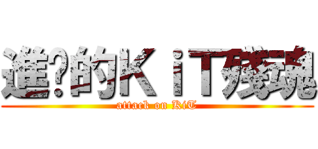 進擊的ＫｉＴ殘魂 (attack on KiT)