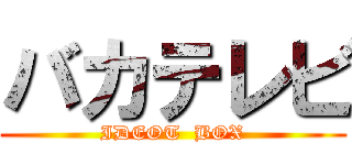 バカテレビ (IDEOT  BOX)