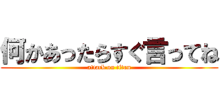 何かあったらすぐ言ってね (attack on titan)
