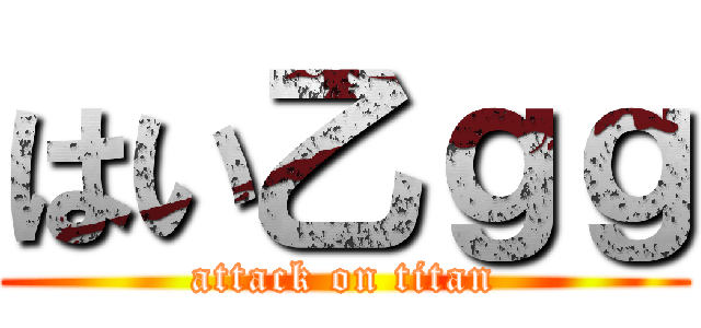 はい乙ｇｇ (attack on titan)