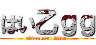 はい乙ｇｇ (attack on titan)