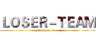 ＬＯＳＥＲ－ＴＥＡＭ (attack on titan)