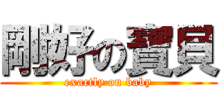 剛好の寶貝 (exactly on baby)
