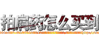 拍肩药怎么买到 (拍肩药怎么买到【电-151x68344x817-Q1065427042元吉药业】我们做的是长期生意,靠的是老客户长期支持http://sngk.net/hj0PwR

参考消息网我们做的是长期生意,靠的是老客户长期支持也许我们早该意识到，就连鲍勃·霍斯金斯（金球奖戏剧类电影男主角 
)