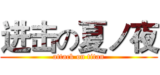 进击の夏ノ夜 (attack on titan)