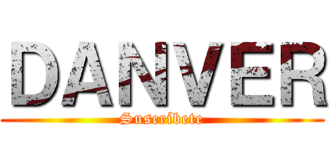 ＤＡＮＶＥＲ (Suscríbete)